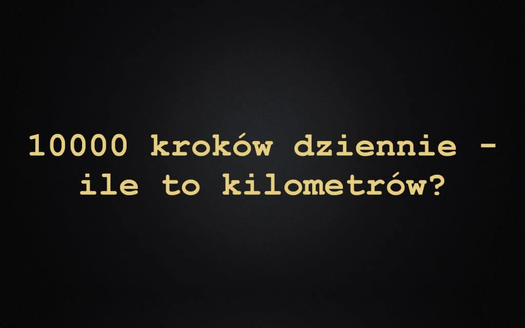 Jak 10000 (10k) Kroków Dziennie Ratuje Ci Życie? (ile to kilomentrów (km) i kalorii (kcal)) | efekty + spalone kalorie